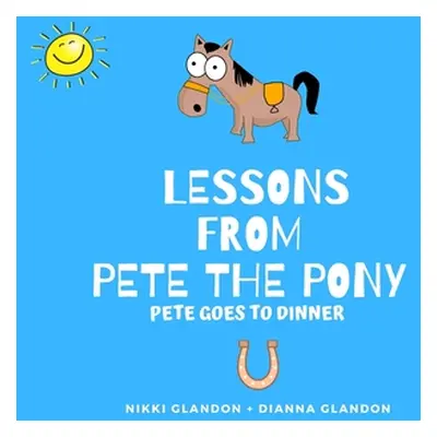 "Lessons From Pete the Pony, Pete goes to Dinner" - "" ("Glandon Nikki L.")(Paperback)