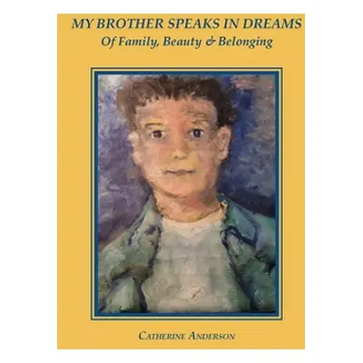 "My Brother Speaks in Dreams: Of Family, Beauty & Belonging" - "" ("Anderson Catherine")(Paperba