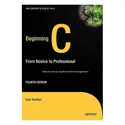 "Beginning C: From Novice to Professional" - "" ("Horton Ivor")(Pevná vazba)