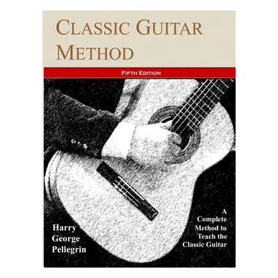 "Classic Guitar Method -- Fifth Edition" - "" ("Pellegrin Harry George")(Paperback)