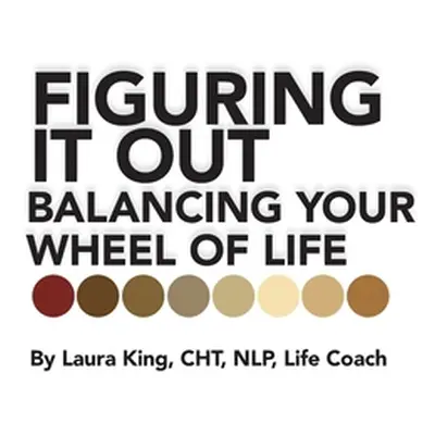 "Figuring It Out: Balancing Your Wheel of Life" - "" ("King Cht Nlp Life Coach Laura")(Pevná vaz