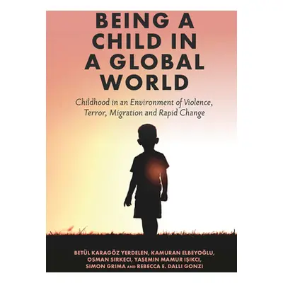 "Being a Child in a Global World: Childhood in an Environment of Violence, Terror, Migration and