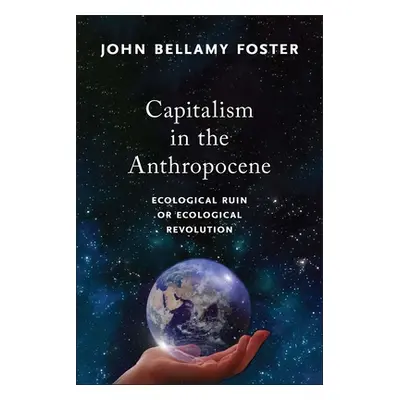 "Capitalism in the Anthropocene: Ecological Ruin or Ecological Revolution" - "" ("Foster John Be