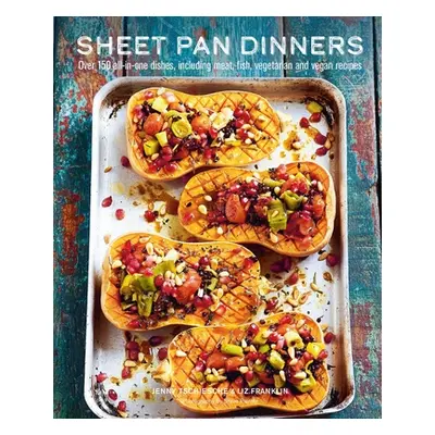 "Sheet Pan Dinners: Over 150 All-In-One Dishes, Including Meat, Fish, Vegetarian and Vegan Recip