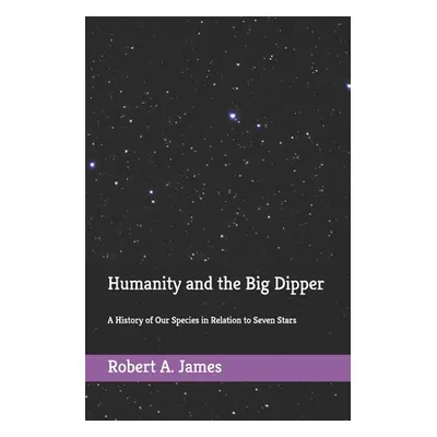 "Humanity and the Big Dipper: A History of Our Species in Relation to Seven Stars" - "" ("James 