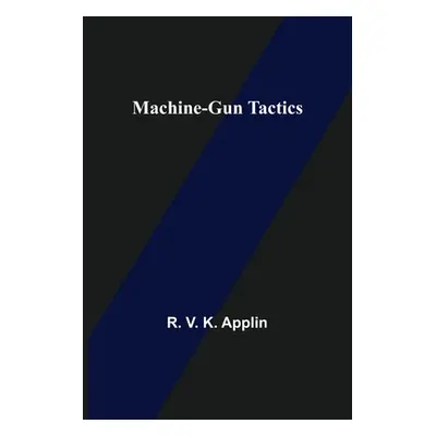 "Machine-Gun Tactics" - "" ("V. K. Applin R.")(Paperback)