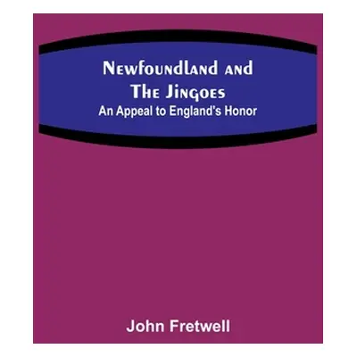 "Newfoundland and the Jingoes: An Appeal to England's Honor" - "" ("Fretwell John")(Paperback)