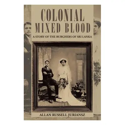 "Colonial Mixed Blood: A Story of the Burghers of Sri Lanka" - "" ("Juriansz Allan Russell")(Pap