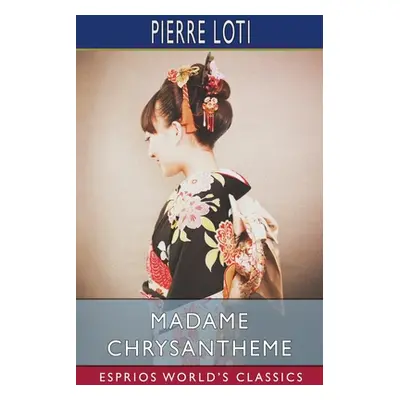 "Madame Chrysantheme (Esprios Classics): Translated by Laura Ensor" - "" ("Loti Pierre")(Paperba