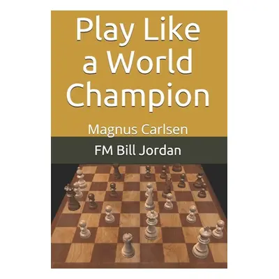 "Play Like a World Champion: Magnus Carlsen" - "" ("Jordan Fm Bill")(Paperback)