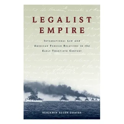 "Legalist Empire: International Law and American Foreign Relations in the Early Twentieth Centur