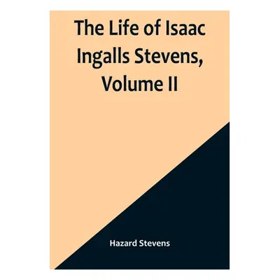 "The Life of Isaac Ingalls Stevens, Volume II" - "" ("Stevens Hazard")(Paperback)