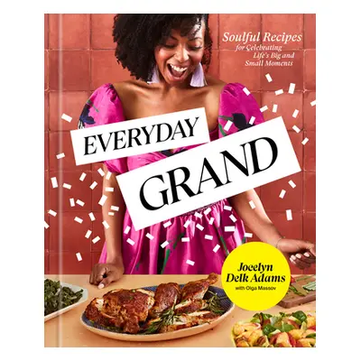 "Everyday Grand: Soulful Recipes for Celebrating Life's Big and Small Moments: A Cookbook" - "" 