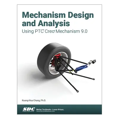 "Mechanism Design and Analysis Using Ptc Creo Mechanism 9.0" - "" ("Chang Kuang-Hua")(Paperback)