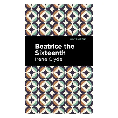 "Beatrice the Sixteenth: Being the Personal Narrative of Mary Hatherley, M.B., Explorer and Geog