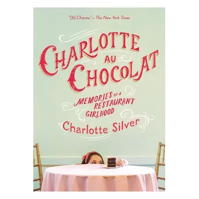 "Charlotte Au Chocolat: Memories of a Restaurant Girlhood" - "" ("Silver Charlotte")(Paperback)