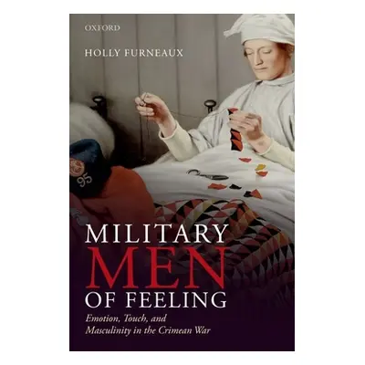 "Military Men of Feeling: Emotion, Touch, and Masculinity in the Crimean War" - "" ("Furneaux Ho