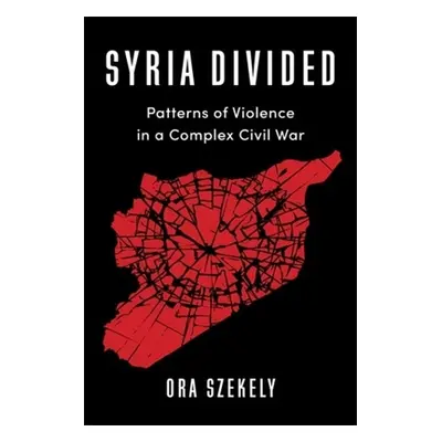 "Syria Divided: Patterns of Violence in a Complex Civil War" - "" ("Szekely Ora")(Pevná vazba)