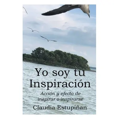 "Yo soy tu Inspiracin: Accin y efecto de inspirar o inspirarse" - "" ("Estupian Claudia")(Paperb