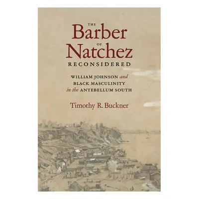 "Barber of Natchez Reconsidered: William Johnson and Black Masculinity in the Antebellum South" 