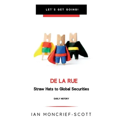 "de la Rue: Straw Hats to Global Securities" - "" ("Moncrief-Scott Ian")(Paperback)