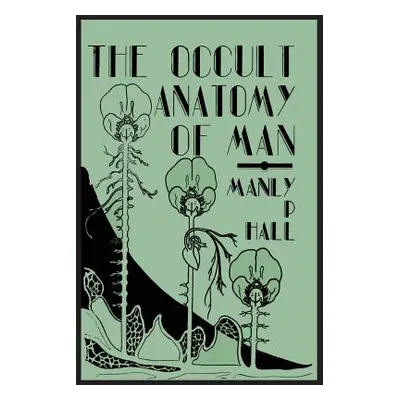 "The Occult Anatomy of Man; To Which Is Added a Treatise on Occult Masonry" - "" ("Hall Manly P.