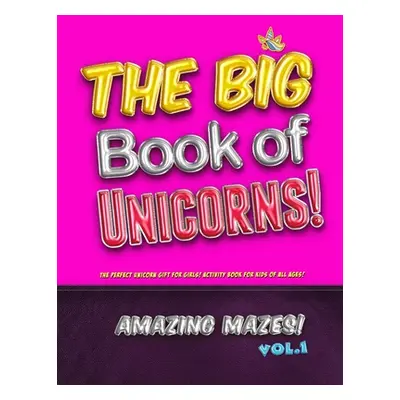 "The Big Book of Unicorns! Amazing Mazes! Vol. 1: The Perfect Unicorn Gift for Girls! Activity B