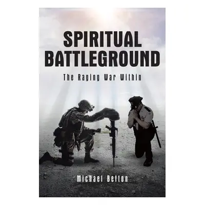 "Spiritual Battleground: The Raging War Within" - "" ("Belton Michael")(Paperback)