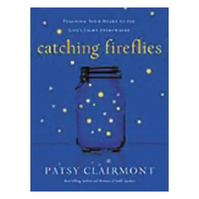 "Catching Fireflies: Teaching Your Heart to See God's Light Everywhere" - "" ("Clairmont Patsy")