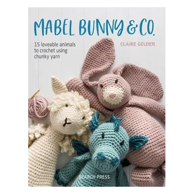 "Mabel Bunny & Co.: 15 Loveable Animals to Crochet Using Chunky Yarn" - "" ("Gelder Claire")(Pap