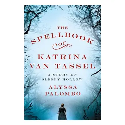 "The Spellbook of Katrina Van Tassel: A Story of Sleepy Hollow" - "" ("Palombo Alyssa")(Paperbac