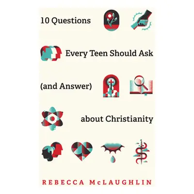 "10 Questions Every Teen Should Ask (and Answer) about Christianity" - "" ("McLaughlin Rebecca")