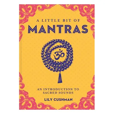 "A Little Bit of Mantras, 14: An Introduction to Sacred Sounds" - "" ("Cushman Lily")(Pevná vazb