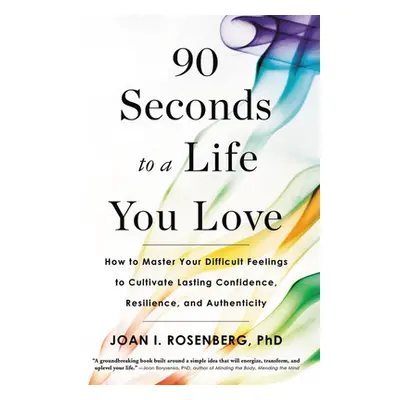 "90 Seconds to a Life You Love: How to Master Your Difficult Feelings to Cultivate Lasting Confi