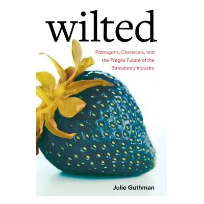 "Wilted, 6: Pathogens, Chemicals, and the Fragile Future of the Strawberry Industry" - "" ("Guth