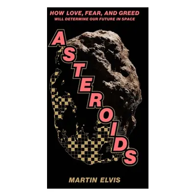 "Asteroids: How Love, Fear, and Greed Will Determine Our Future in Space" - "" ("Elvis Martin")(