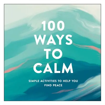 "100 Ways to Calm: Simple Activities to Help You Find Peace" - "" ("Adams Media")(Pevná vazba)