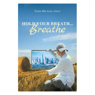 "Hold Your Breath...Breathe" - "" ("Gent Todd Michael")(Paperback)