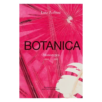 "Luiz Zerbini: Botanica: Monotypes 2016-2020" - "" ("Zerbini Luiz")(Pevná vazba)