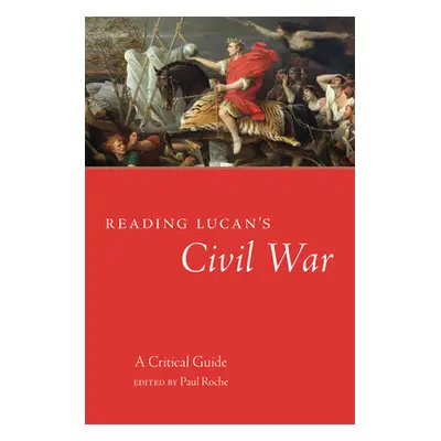 "Reading Lucan's Civil War: A Critical Guide" - "" ("Roche Paul")(Paperback)