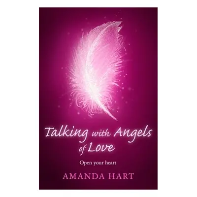 "Talking with Angels of Love: Open Your Heart" - "" ("Hart Amanda")(Paperback)