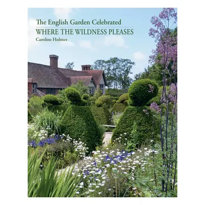 "Where the Wildness Pleases: The English Garden Celebrated" - "" ("Holmes Caroline")(Paperback)