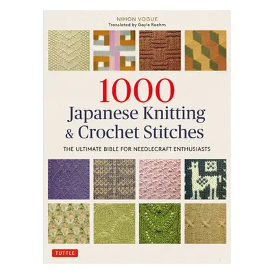 "1000 Japanese Knitting & Crochet Stitches: The Ultimate Bible for Needlecraft Enthusiasts" - ""