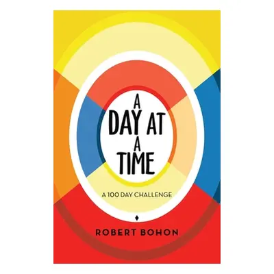 "A Day at a Time: A 100 Day Challenge" - "" ("Bohon Robert")(Pevná vazba)