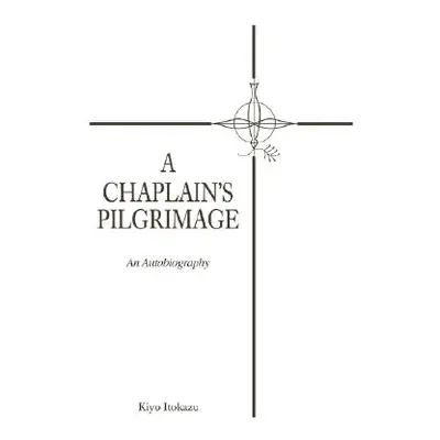 "A Chaplain's Pilgrimage: An Autobiography" - "" ("Itokazu Kiyo")(Paperback)