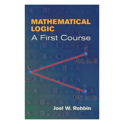 "Mathematical Logic: A First Course" - "" ("Robbin Joel W.")(Paperback)