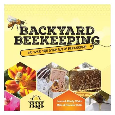 "Backyard Beekeeping: We Take The Sting Out Of Beekeeping" - "" ("Waite Jason &. Mindy")(Paperba