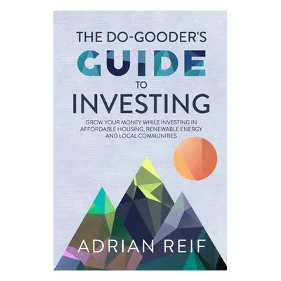 "The Do Gooder's Guide to Investing: Grow Your Money While Investing in Affordable Housing, Rene