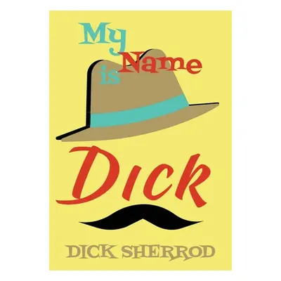 "My Name Is Dick: Laughter and Lessons From Living Life As A Real Dick""" - "" ("Sherrod Dick")(