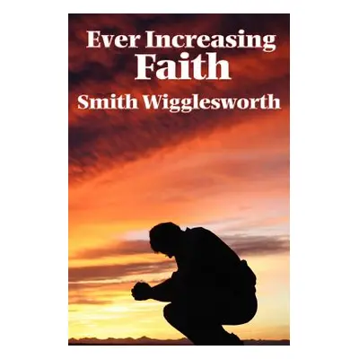 "Ever Increasing Faith" - "" ("Wigglesworth Smith")(Paperback)